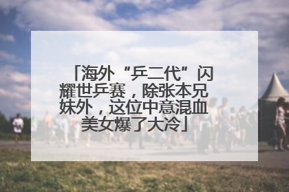 海外“乒二代”闪耀世乒赛，除张本兄妹外，这位中意混血美女爆了大冷